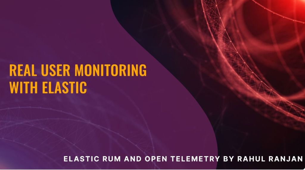 Elastic RUM (Real User Monitoring) with Open Telemetry&nbsp;(OTel)