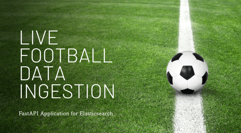 FastAPI Application to Ingest Live Football Data into&nbsp;Elasticsearch
